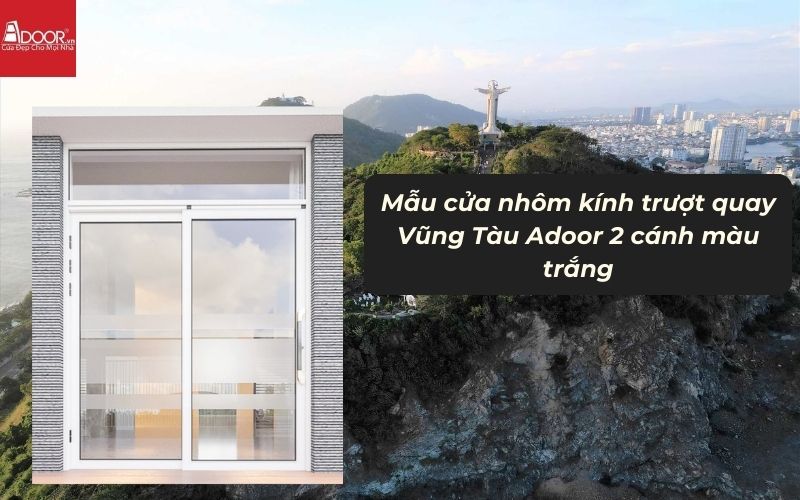 Mẫu cửa nhôm kính trượt quay Vũng Tàu Adoor 2 cánh màu trắng 01