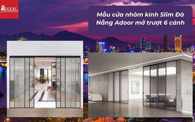 Mẫu cửa nhôm kính Slim Đà Nẵng Adoor mở trượt 6 cánh Mẫu cửa nhôm kính Slim Đà Nẵng Adoor mở trượt 6 cánh