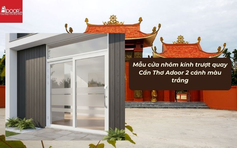 Mẫu cửa nhôm kính trượt quay Cần Thơ Adoor 2 cánh màu trắng
