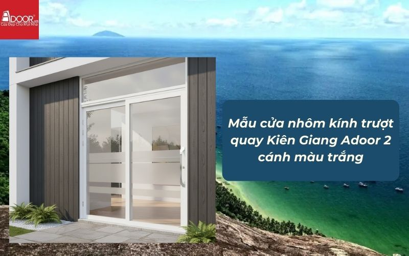Mẫu cửa nhôm kính trượt quay Kiên Giang Adoor 2 cánh màu trắng