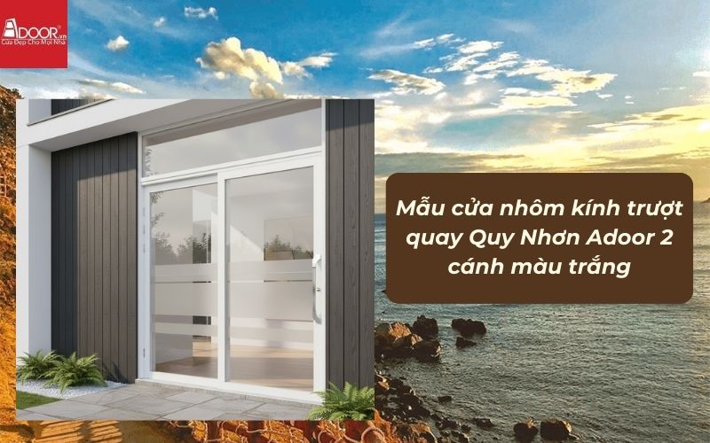 Mẫu cửa nhôm kính trượt quay Quy Nhơn Adoor 2 cánh màu trắng 02