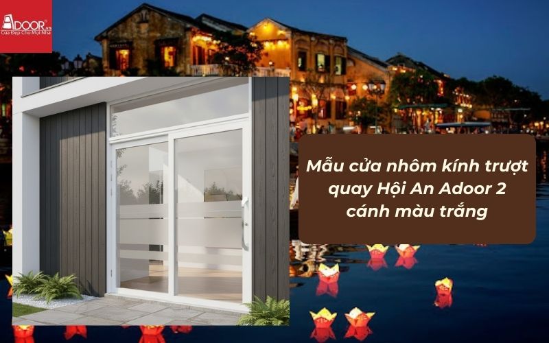Mẫu cửa nhôm kính trượt quay Hội An Adoor 2 cánh màu trắng 02