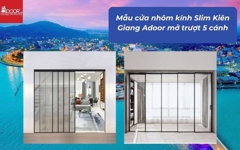 Mẫu cửa nhôm kính Slim Kiên Giang Adoor mở trượt 5 cánh