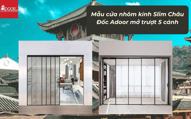 Mẫu cửa nhôm kính Slim Châu Đốc Adoor mở trượt 5 cánh