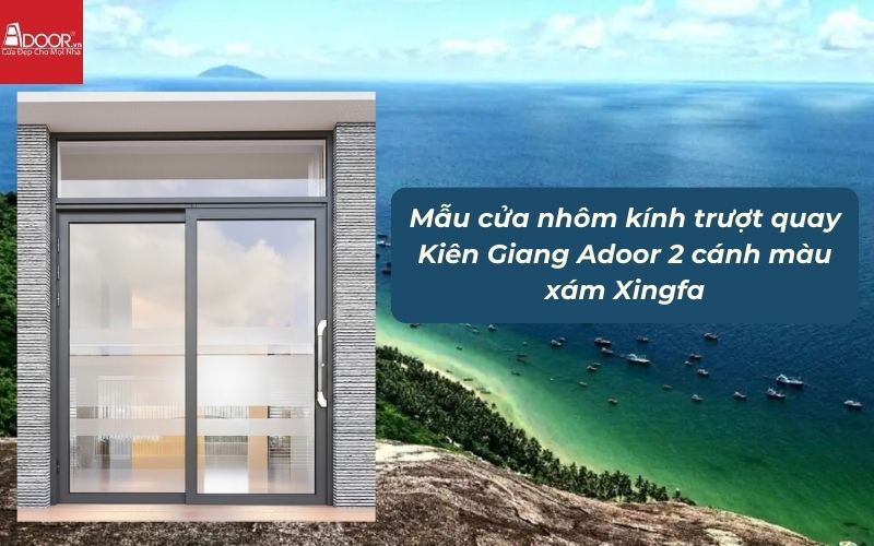 Mẫu cửa nhôm kính trượt quay Kiên Giang Adoor 2 cánh màu xám Xingfa