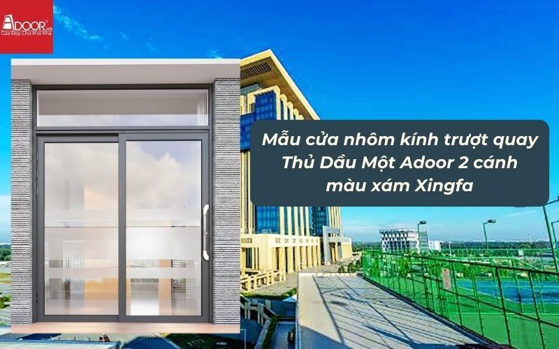 Mẫu cửa nhôm kính trượt quay Thủ Dầu Một Adoor 2 cánh màu xám Xingfa 01
