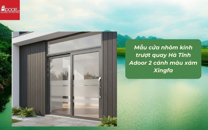 Mẫu cửa nhôm kính trượt quay Hà Tĩnh Adoor 2 cánh màu xám Xingfa