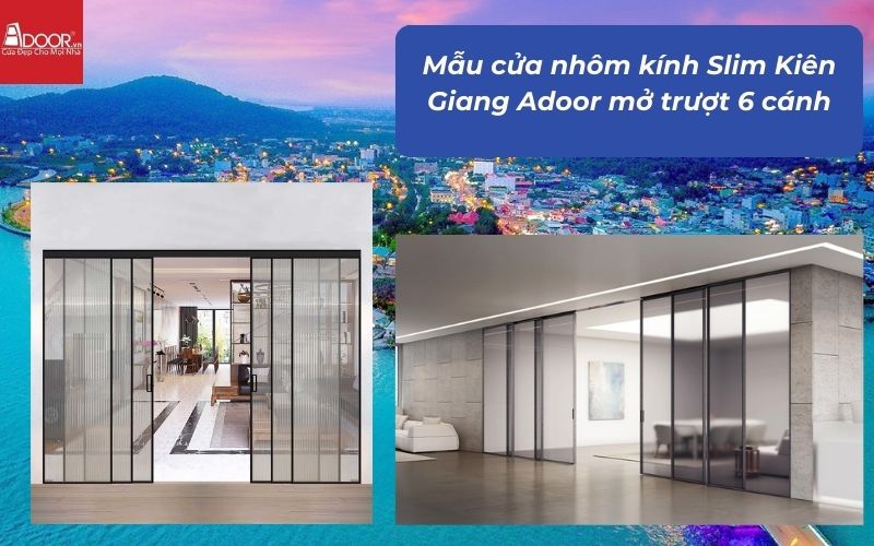 Mẫu cửa nhôm kính Slim Kiên Giang Adoor mở trượt 6 cánh
