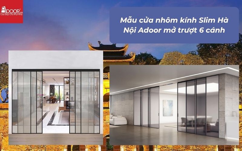 Mẫu cửa nhôm kính Slim Hà Nội Adoor mở trượt 6 cánh
