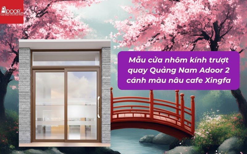 Mẫu cửa nhôm kính trượt quay Quảng Nam Adoor 2 cánh màu nâu cafe Xingfa