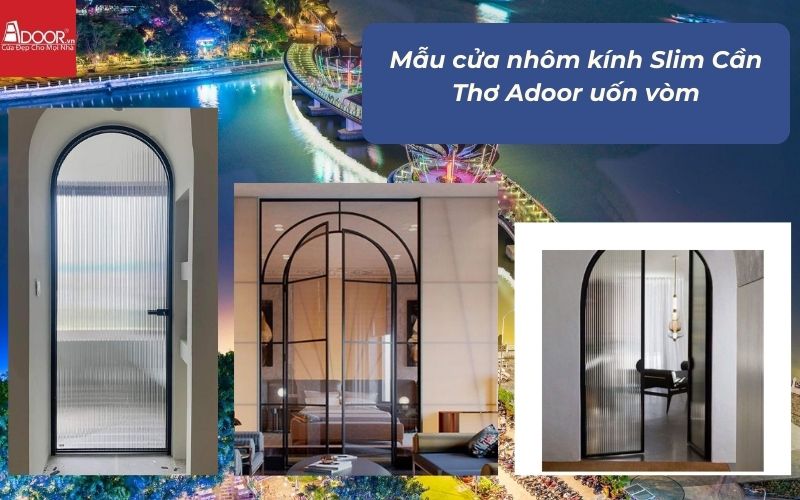 Mẫu cửa nhôm kính Slim Cần Thơ Adoor uốn vòm