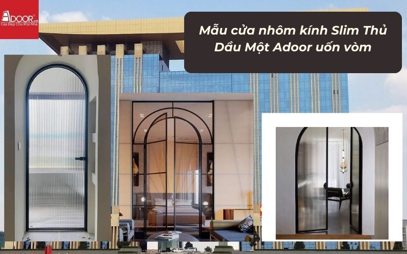 Mẫu cửa nhôm kính Slim Thủ Dầu Một Adoor uốn vòm