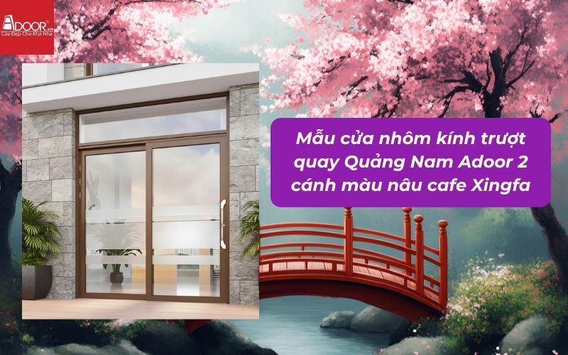 Mẫu cửa nhôm kính trượt quay Quảng Nam Adoor 2 cánh màu nâu cafe Xingfa