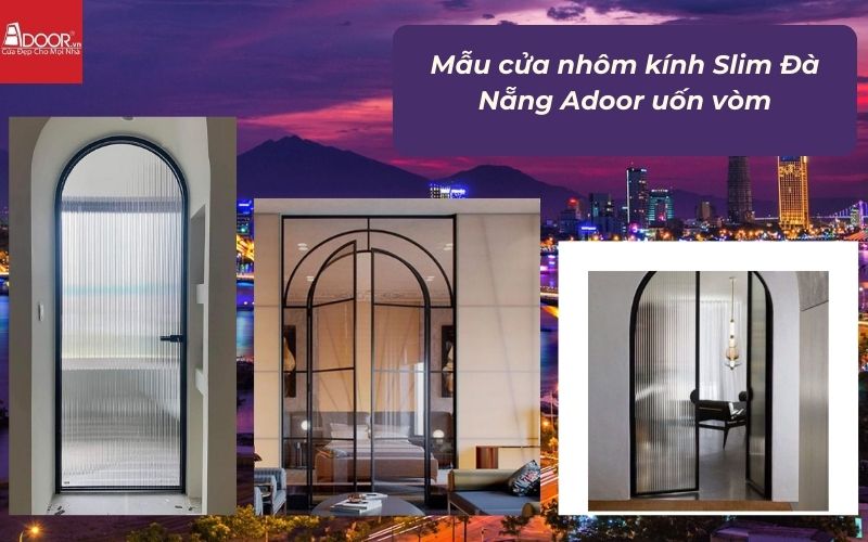 Mẫu cửa nhôm kính Slim Đà Nẵng Adoor uốn vòm Mẫu cửa nhôm kính Slim Đà Nẵng Adoor uốn vòm