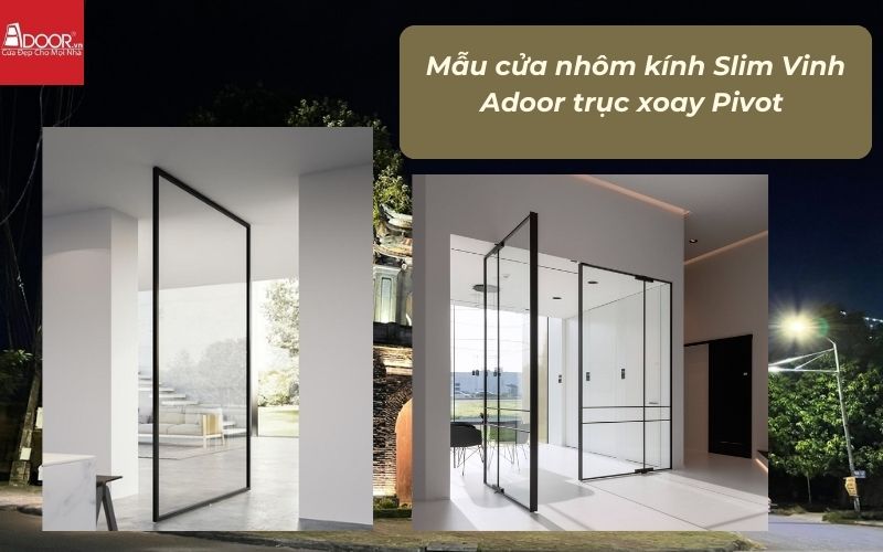 Mẫu cửa nhôm kính Slim Vinh Adoor trục xoay Pivot Mẫu cửa nhôm kính Slim Vinh Adoor trục xoay Pivot