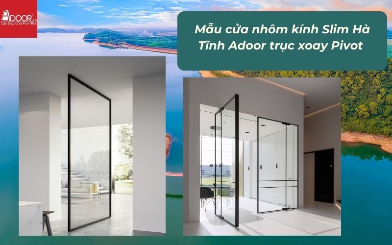 Mẫu cửa nhôm kính Slim Hà Tĩnh Adoor trục xoay Pivot 