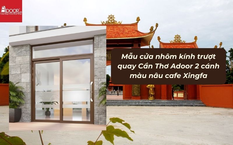 Mẫu cửa nhôm kính trượt quay Cần Thơ Adoor 2 cánh màu nâu cafe Xingfa