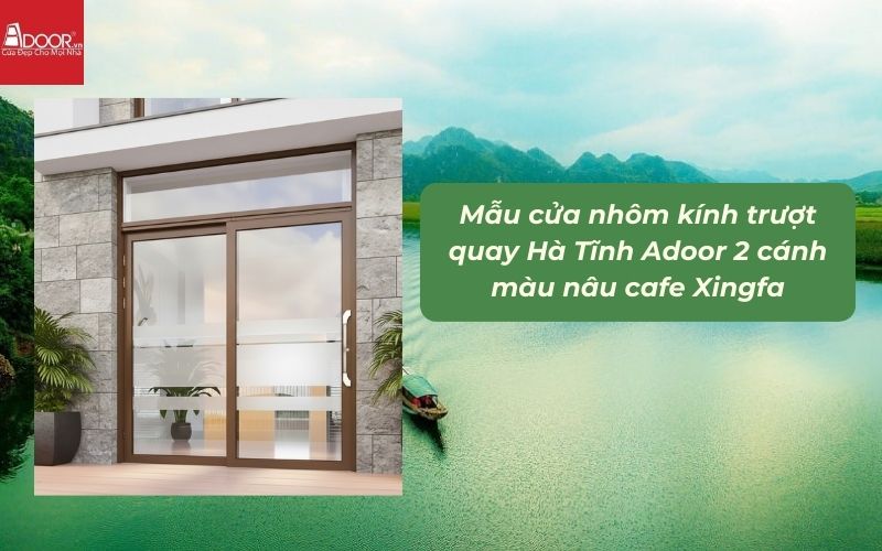 Mẫu cửa nhôm kính trượt quay Hà Tĩnh Adoor 2 cánh màu nâu cafe Xingfa