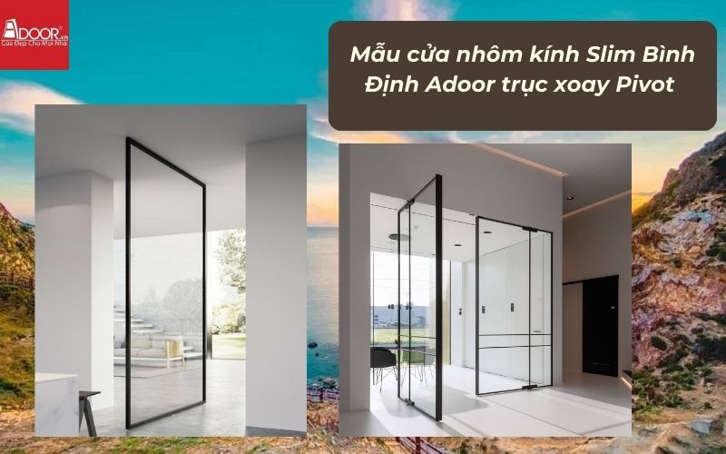 Mẫu cửa nhôm kính Slim Bình Định Adoor trục xoay Pivot 