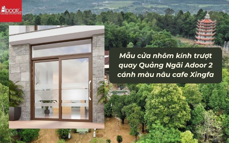 Mẫu cửa nhôm kính trượt quay Quảng Ngãi Adoor 2 cánh màu nâu cafe Xingfa