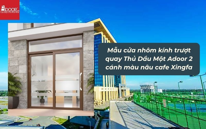 Mẫu cửa nhôm kính trượt quay Thủ Dầu Một Adoor 2 cánh màu nâu cafe Xingfa 02