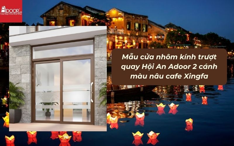 Mẫu cửa nhôm kính trượt quay Hội An Adoor 2 cánh màu nâu cafe Xingfa 02