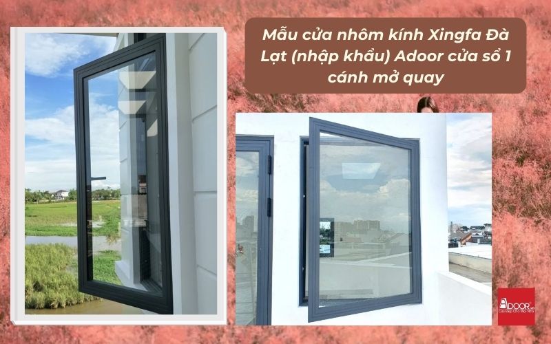 Mẫu cửa nhôm kính Xingfa Đà Lạt (nhập khẩu) Adoor cửa sổ 1 cánh mở quay