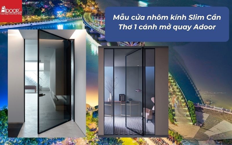 Mẫu cửa nhôm kính Slim Cần Thơ 1 cánh mở quay Adoor
