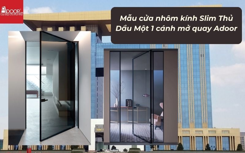 Mẫu cửa nhôm kính Slim Thủ Dầu Một 1 cánh mở quay Adoor