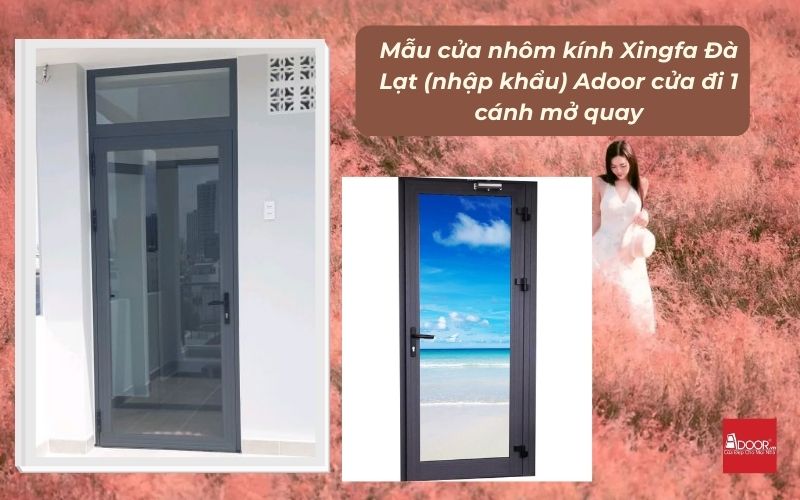 Mẫu cửa nhôm kính Xingfa Đà Lạt (nhập khẩu) Adoor cửa đi 1 cánh mở quay