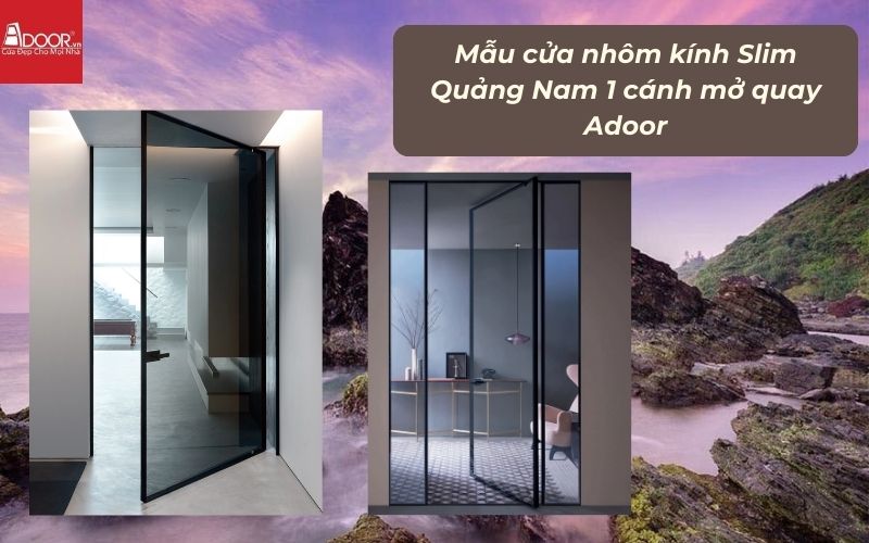 Mẫu cửa nhôm kính Slim Quảng Nam 1 cánh mở quay Adoor