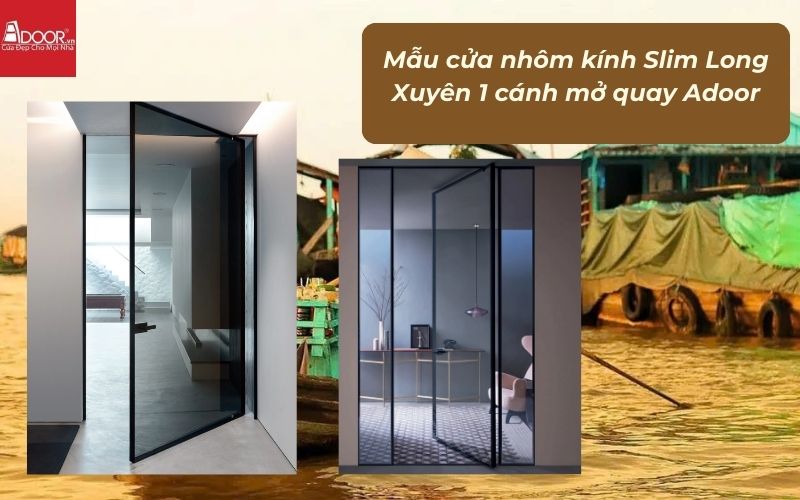 Mẫu cửa nhôm kính Slim Long Xuyên 1 cánh mở quay Adoor