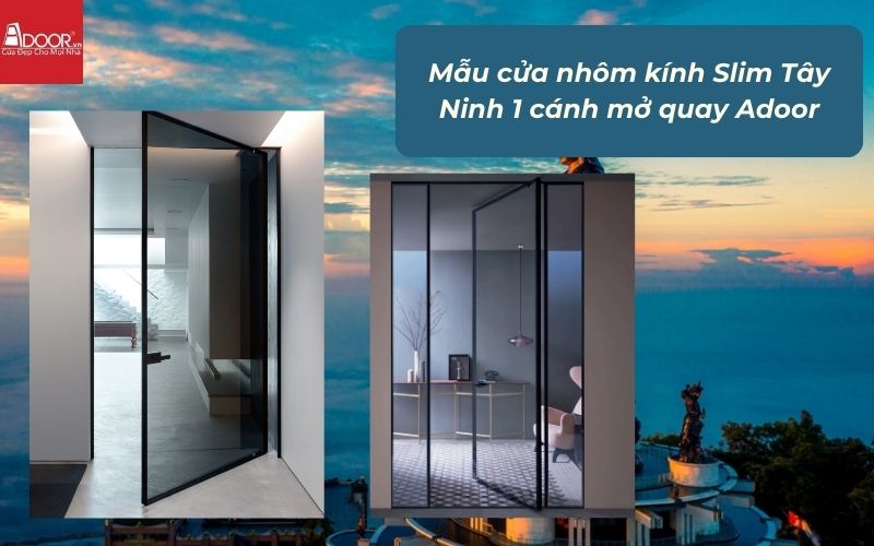 Mẫu cửa nhôm kính Slim Tây Ninh 1 cánh mở quay Adoor