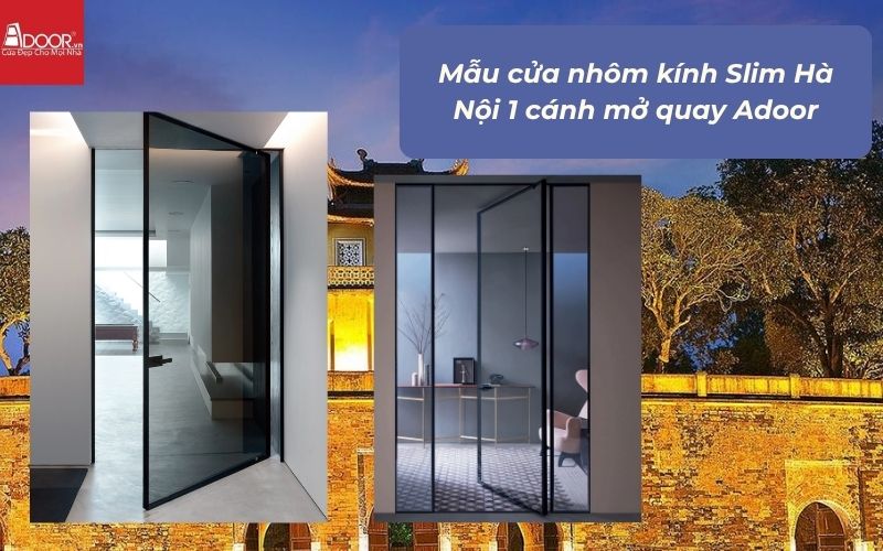 Mẫu cửa nhôm kính Slim Hà Nội 1 cánh mở quay Adoor
