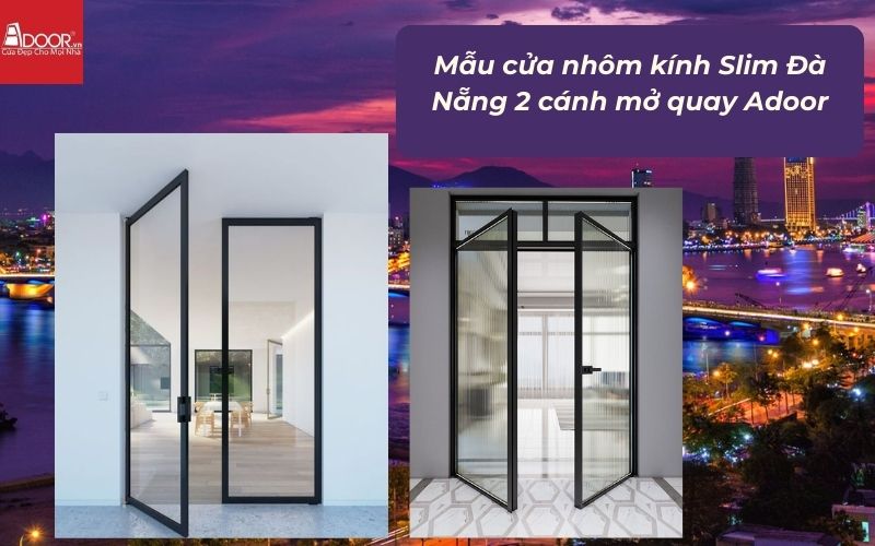 Mẫu cửa nhôm kính Slim Đà Nẵng 2 cánh mở quay Adoor Mẫu cửa nhôm kính Slim Đà Nẵng 2 cánh mở quay Adoor
