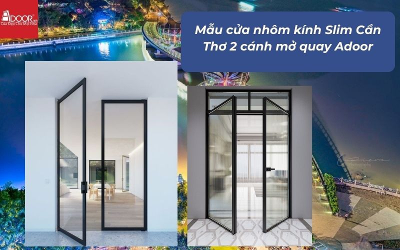Mẫu cửa nhôm kính Slim Cần Thơ 2 cánh mở quay Adoor