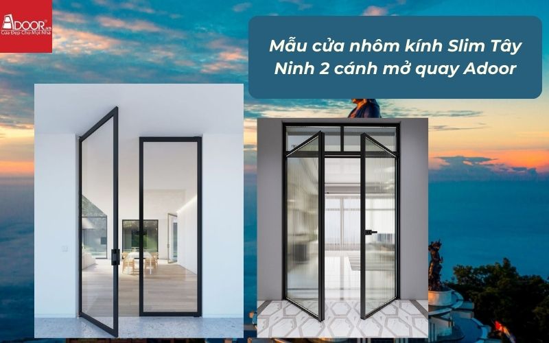 Mẫu cửa nhôm kính Slim Tây Ninh 2 cánh mở quay Adoor