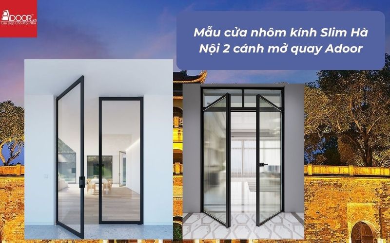 Mẫu cửa nhôm kính Slim Hà Nội 2 cánh mở quay Adoor