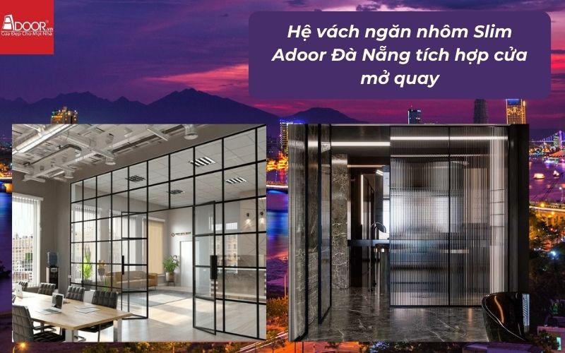 Hệ vách ngăn nhôm Slim Adoor Đà Nẵng tích hợp cửa mở quay Hệ vách ngăn nhôm Slim Adoor Đà Nẵng tích hợp cửa mở quay
