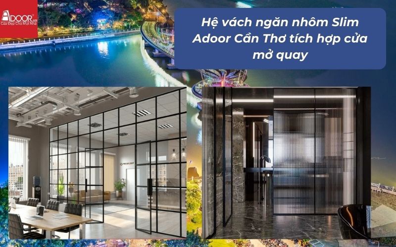Hệ vách ngăn nhôm Slim Adoor Cần Thơ tích hợp cửa mở quay