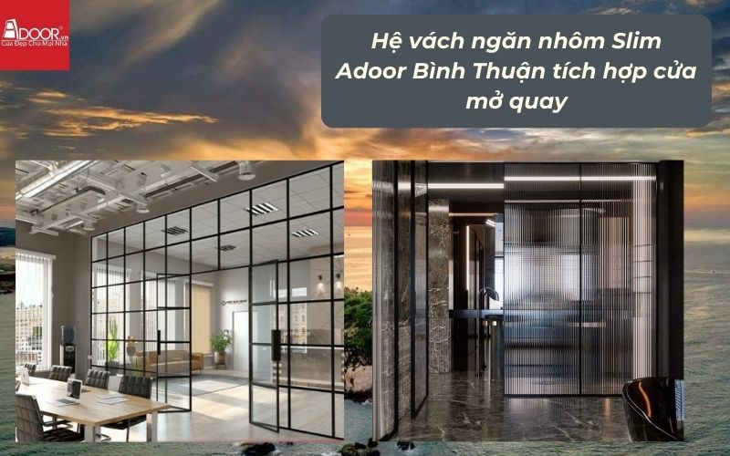Hệ vách ngăn nhôm Slim Adoor Bình Thuận tích hợp cửa mở quay
