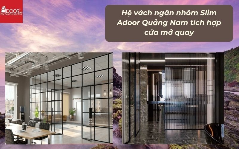 Hệ vách ngăn nhôm Slim Adoor Quảng Nam tích hợp cửa mở quay