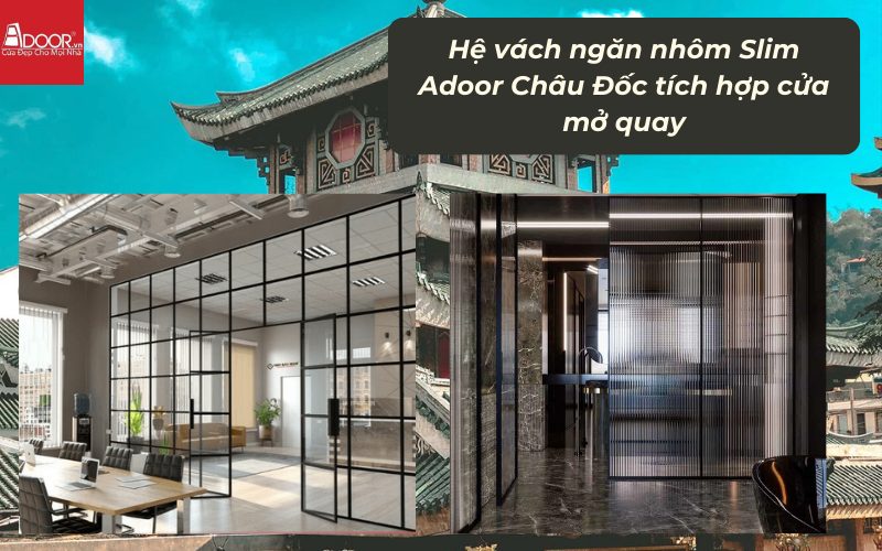 Hệ vách ngăn nhôm Slim Adoor Châu Đốc tích hợp cửa mở quay