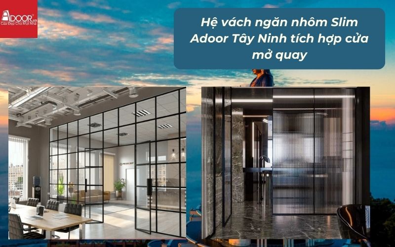 Hệ vách ngăn nhôm Slim Adoor Tây Ninh tích hợp cửa mở quay