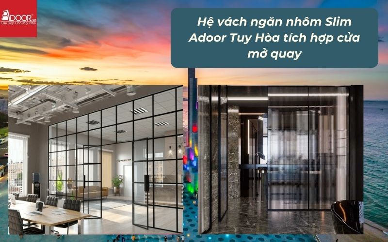 Hệ vách ngăn nhôm Slim Adoor Tuy Hòa tích hợp cửa mở quay