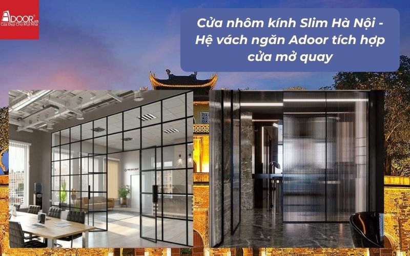Cửa nhôm kính Slim Hà Nội - Hệ vách ngăn Adoor tích hợp cửa mở quay