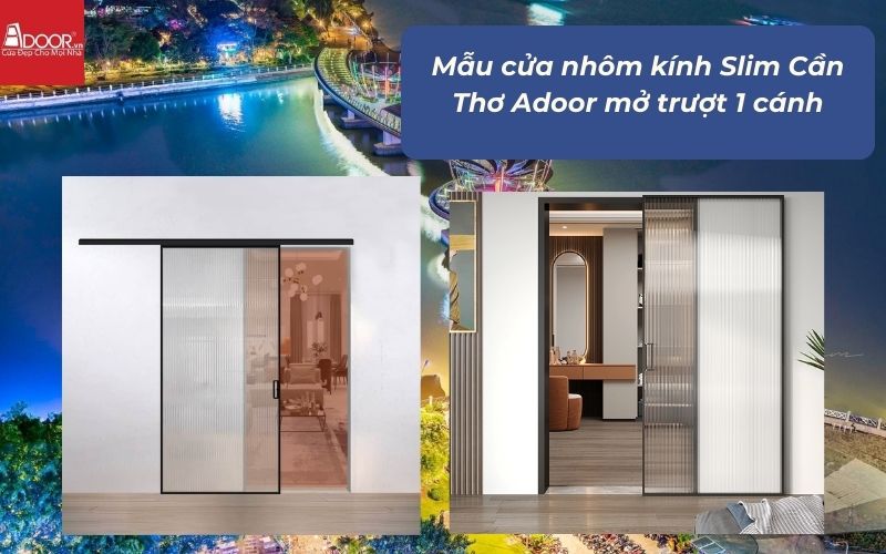 Mẫu cửa nhôm kính Slim Cần Thơ Adoor mở trượt 1 cánh