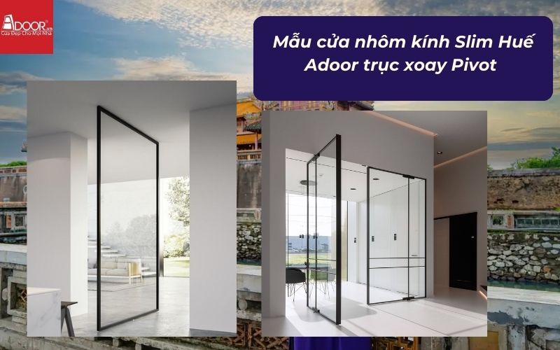Mẫu cửa nhôm kính Slim Huế Adoor trục xoay Pivot 