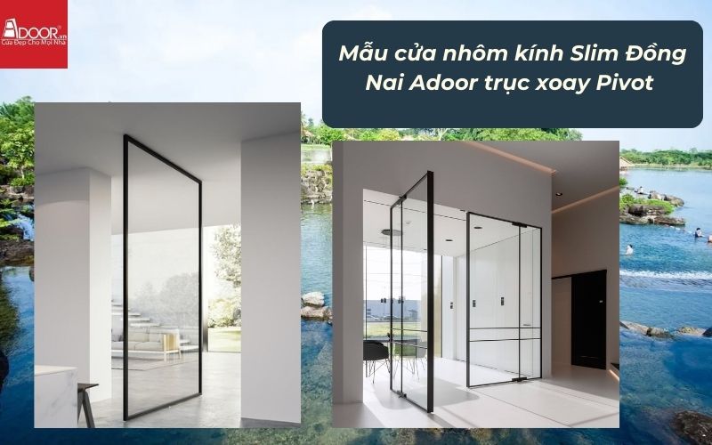 Mẫu cửa nhôm kính Slim Đồng Nai Adoor trục xoay Pivot Mẫu cửa nhôm kính Slim Đồng Nai Adoor trục xoay Pivot