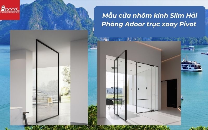 Mẫu cửa nhôm kính Slim Hải Phòng Adoor trục xoay Pivot 